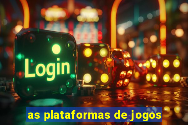 as plataformas de jogos