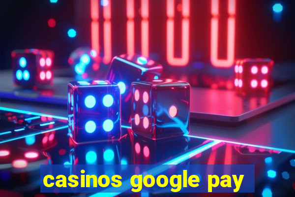 casinos google pay