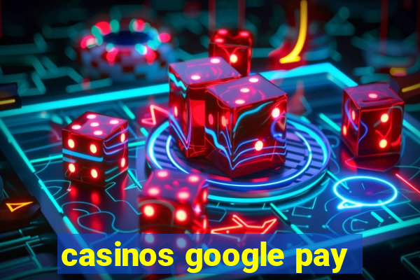 casinos google pay