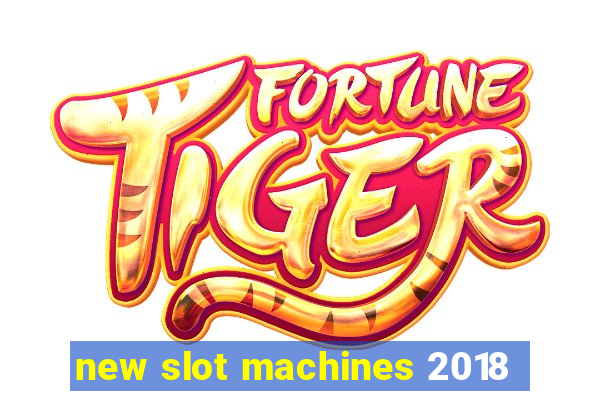 new slot machines 2018