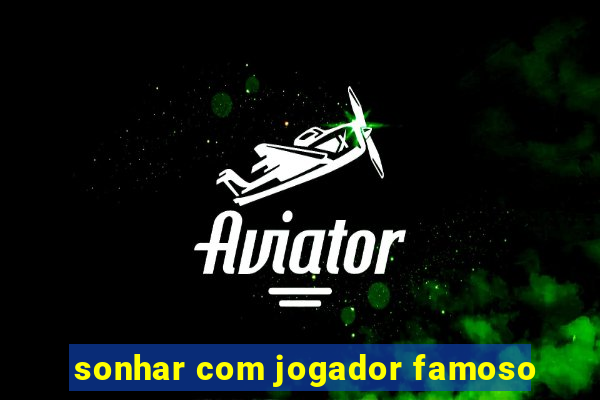 sonhar com jogador famoso