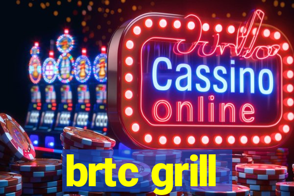 brtc grill