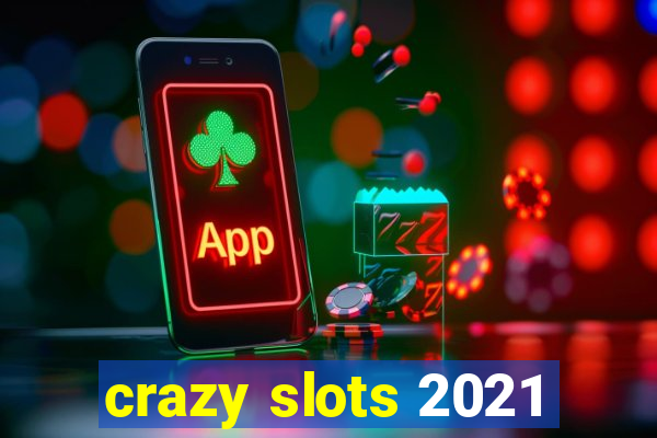 crazy slots 2021