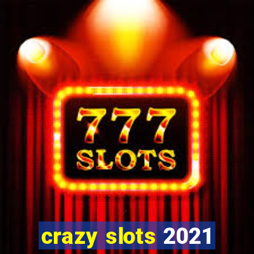 crazy slots 2021