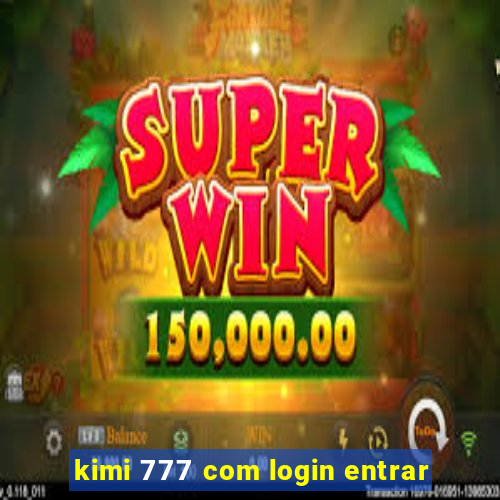 kimi 777 com login entrar