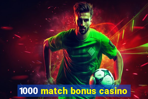 1000 match bonus casino