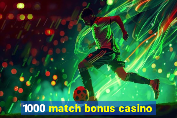 1000 match bonus casino