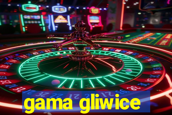 gama gliwice