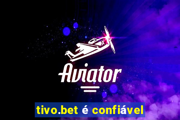 tivo.bet é confiável