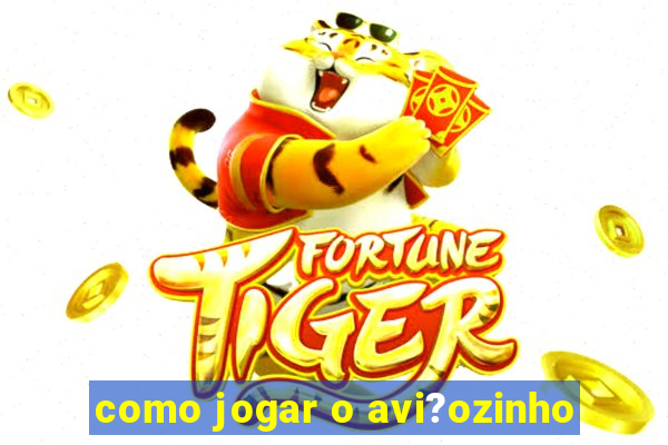 como jogar o avi?ozinho