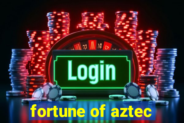 fortune of aztec