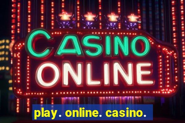 play. online. casino.