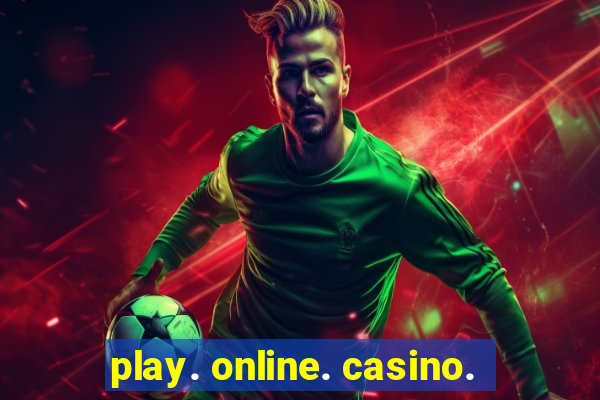 play. online. casino.