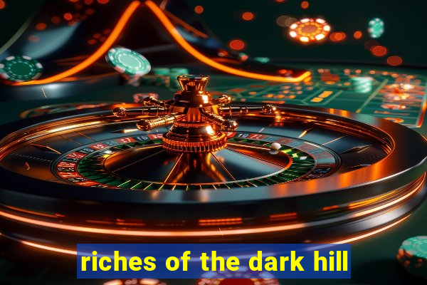 riches of the dark hill