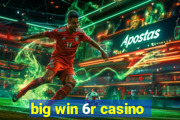 big win 6r casino