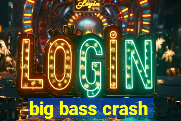 big bass crash