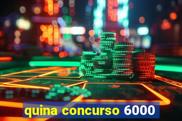 quina concurso 6000