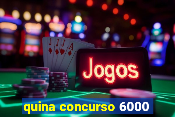 quina concurso 6000