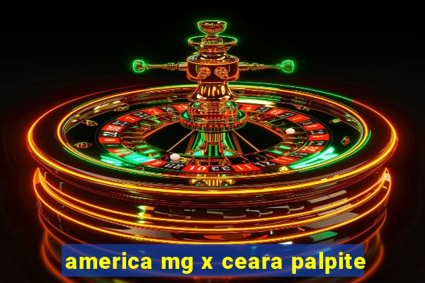 america mg x ceara palpite