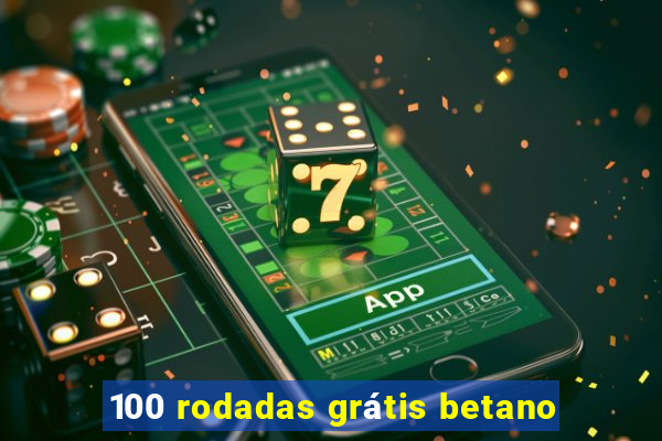 100 rodadas grátis betano