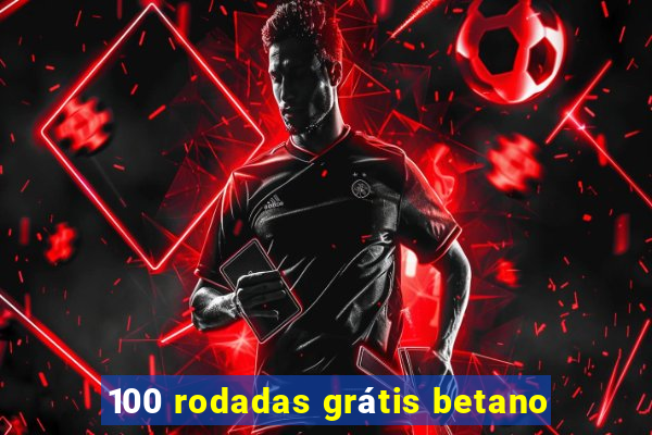 100 rodadas grátis betano