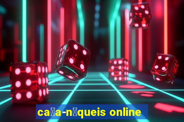 ca莽a-n铆queis online