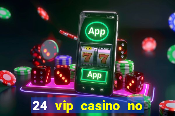 24 vip casino no deposit bonus