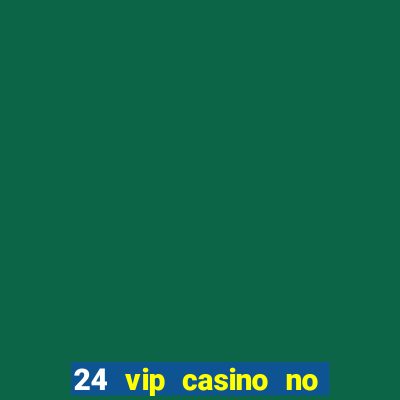 24 vip casino no deposit bonus