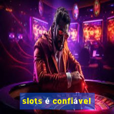 slots é confiável