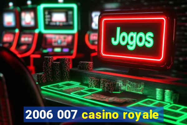 2006 007 casino royale