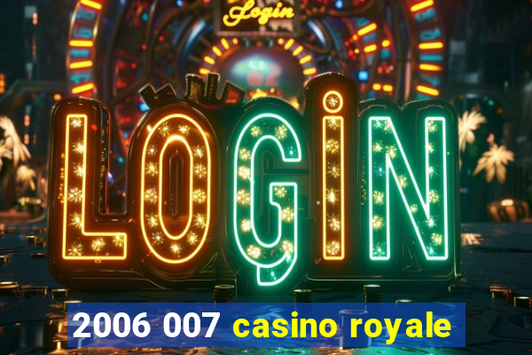 2006 007 casino royale