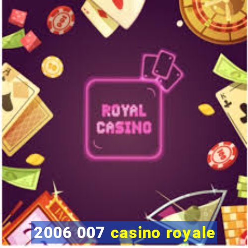 2006 007 casino royale