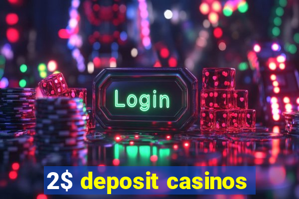 2$ deposit casinos