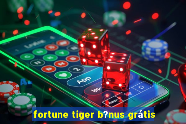 fortune tiger b?nus grátis