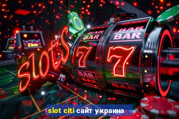 slot citi сайт украина