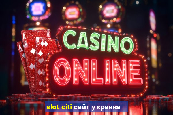 slot citi сайт украина