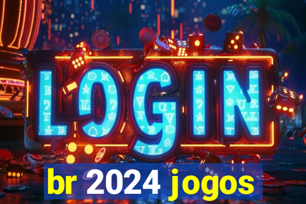 br 2024 jogos