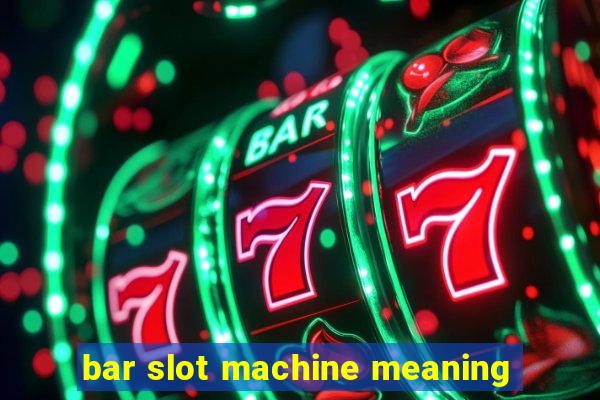 bar slot machine meaning