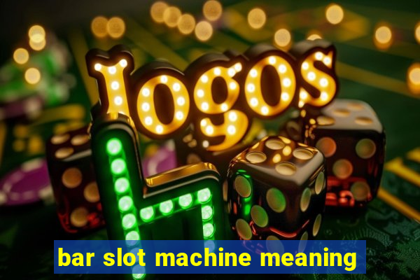 bar slot machine meaning