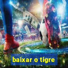 baixar o tigre