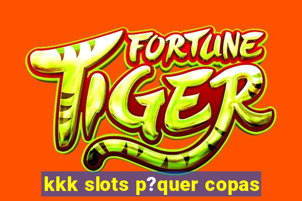 kkk slots p?quer copas