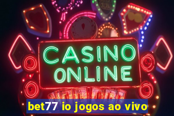 bet77 io jogos ao vivo