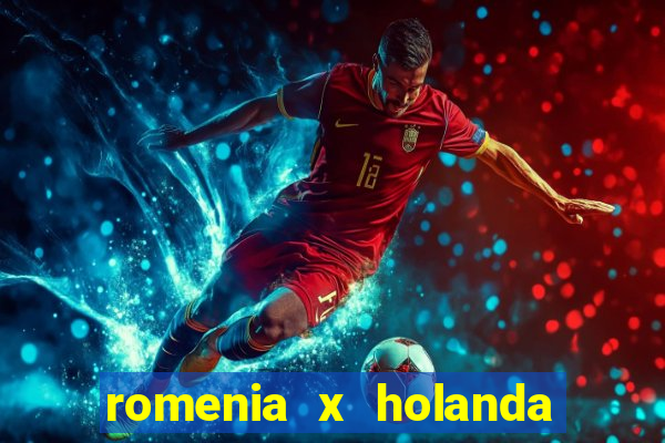 romenia x holanda onde assistir