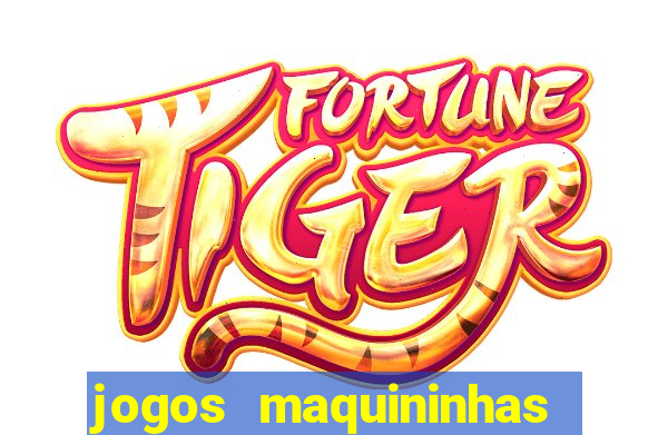 jogos maquininhas ca?a niqueis gratis