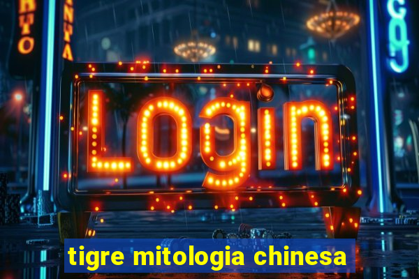 tigre mitologia chinesa