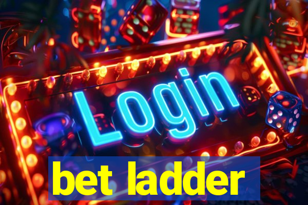 bet ladder