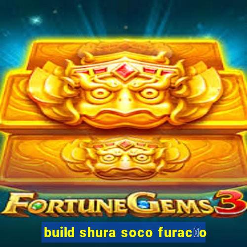 build shura soco furac茫o