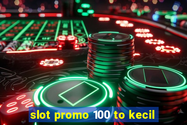 slot promo 100 to kecil