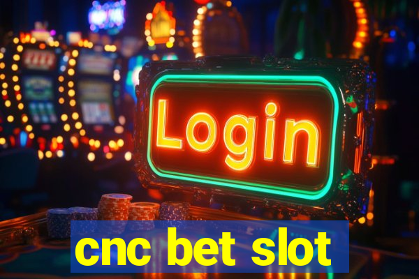 cnc bet slot