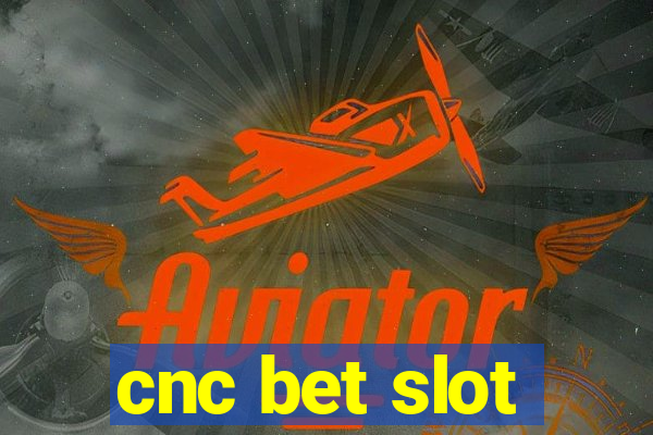 cnc bet slot